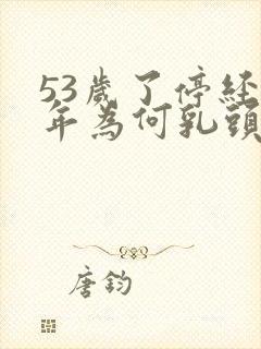 53岁了停经二年为何乳头还痛