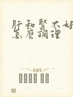 肝和肾不好的人怎么调理