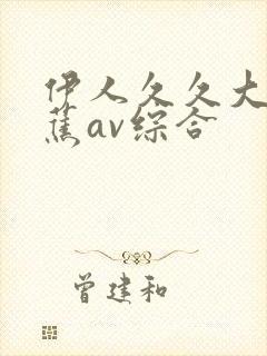 伊人久久大香线蕉av综合