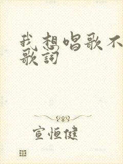 我想唱歌不敢唱歌词