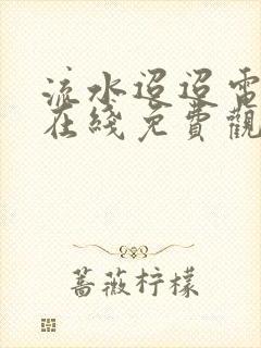 流水迢迢电视剧在线免费观看