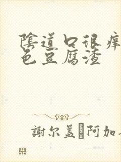 阴道口很痒有白色豆腐渣