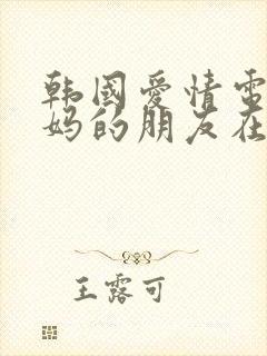 韩国爱情电影妈妈的朋友在线观看