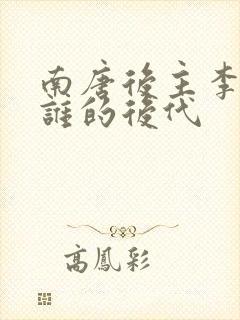 南唐后主李煜是谁的后代