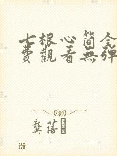 七根心简全集免费观看无弹窗