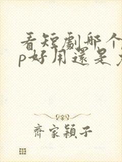 看短剧哪个app好用还是免费的