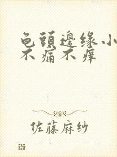 龟头边缘小疙瘩不痛不痒