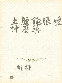 上腹饱胀嗳气吃什么药