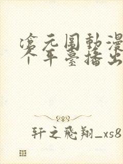 沧元图动漫在哪个平台播出