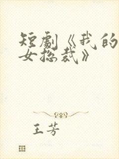 短剧《我的极品女总裁》