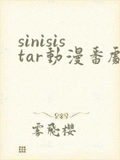 sinisistar动漫番剧免费观看