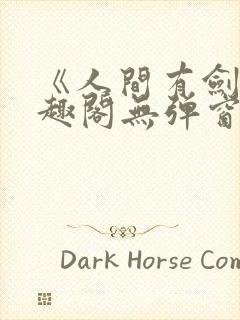 《人间有剑》笔趣阁无弹窗