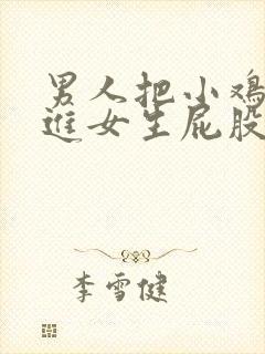 男人把小鸡鸡插进女生屁股里的视频