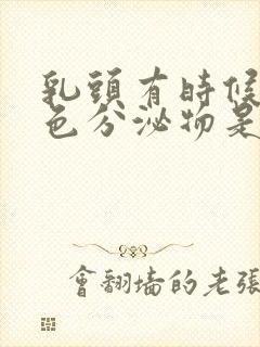 乳头有时候有白色分泌物是什么正常吗