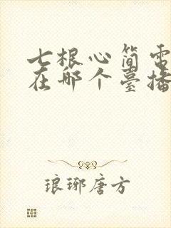 七根心简电视剧在哪个台播出