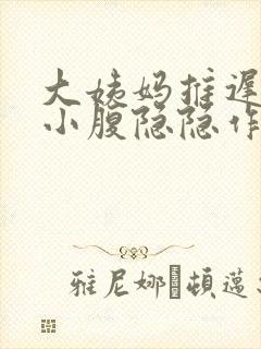 大姨妈推迟九天小腹隐隐作痛