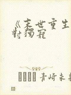 《末世重生之绝对独宠