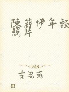 陈薪伊年轻时的照片