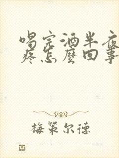 喝完酒半夜肚子疼怎么回事封面