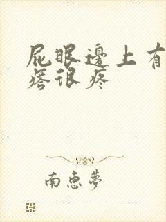 屁眼边上有个疙瘩很疼