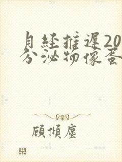 月经推迟20天分泌物像蛋清