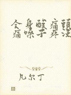 全身酸痛头晕头痛嗓子疼没发烧