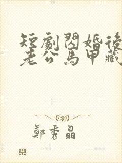 短剧闪婚后豪门老公马甲藏不住3