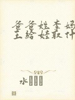 爸爸姓李妈妈姓王给娃取什么名