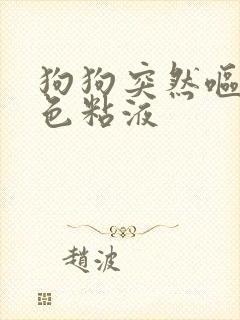 狗狗突然呕吐白色粘液