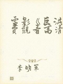 电影《巨洪》免费观看高清版