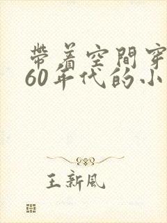 带着空间穿越到60年代的小说