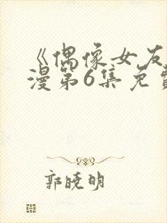 《偶像女友》动漫第6集免费观看全集