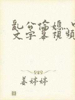 乱公伦媳..中文字幕视频封面