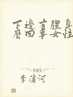 下边有腥臭味怎么回事女性