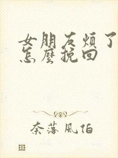 女朋友烦了我该怎么挽回