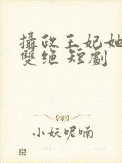 摄政王妃她医毒双绝 短剧