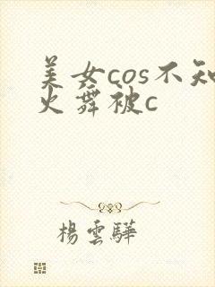 美女cos不知火舞被c