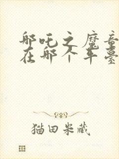 哪吒之魔童降世在哪个平台