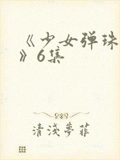 《少女弹珠汽水》6集