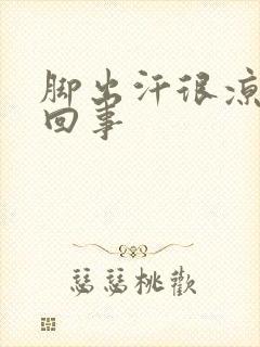 脚出汗很凉怎么回事