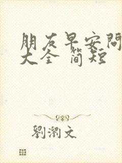 朋友早安问候语大全 简短