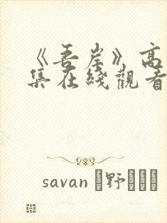 《吾岸》高清全集在线观看免费播放