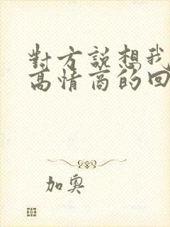 对方说想我了没高情商的回复