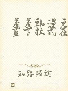 羞羞韩漫免费漫画下拉式在线完整封面