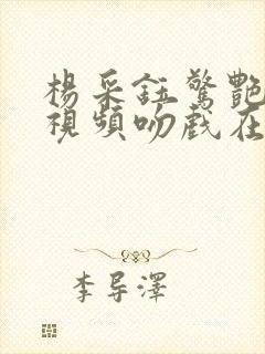 杨采钰惊艳片段视频吻戏在哪一集