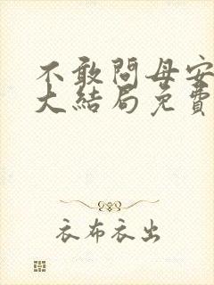 不敢问母安短剧大结局免费观看