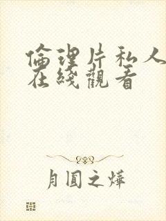 伦理片私人影院在线观看