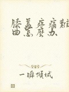 膝盖疼痛难以弯曲怎么办