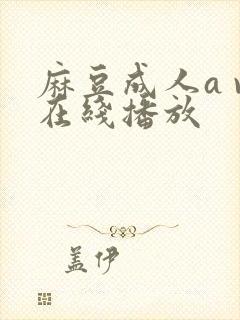 麻豆成人a v在线播放