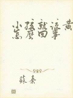 小孩就流黄鼻涕怎么回事